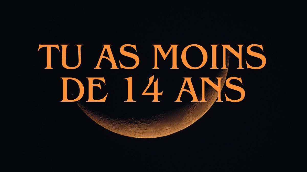 Tu as moins de 14 ans